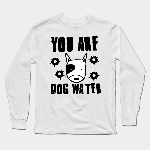 you are dog water 3.0 Long Sleeve T-Shirt by 2 souls